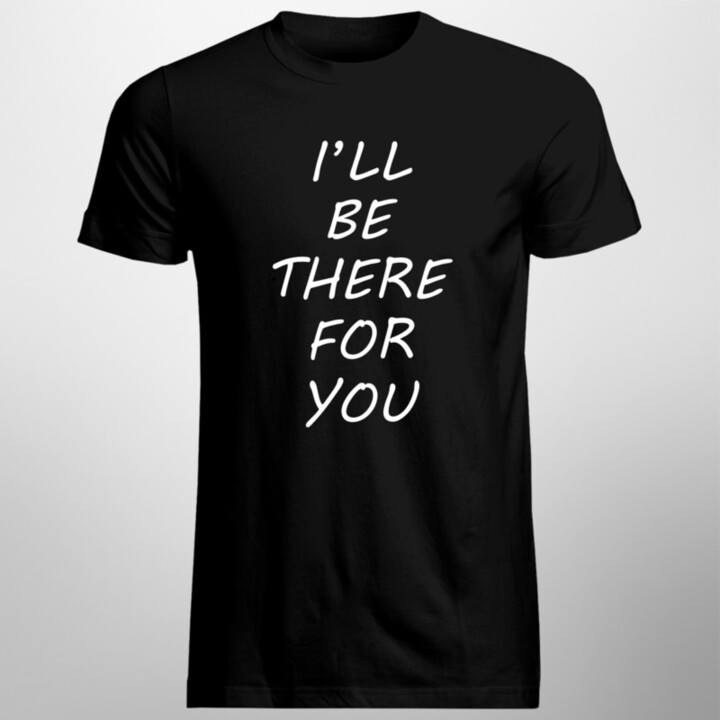 I'll be there for you - pánske tričko s potlačou