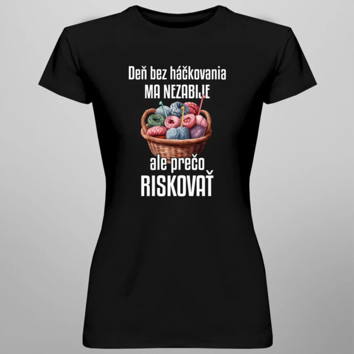 Deň bez háčkovania ma nezabije - dámske tričko s potlačou