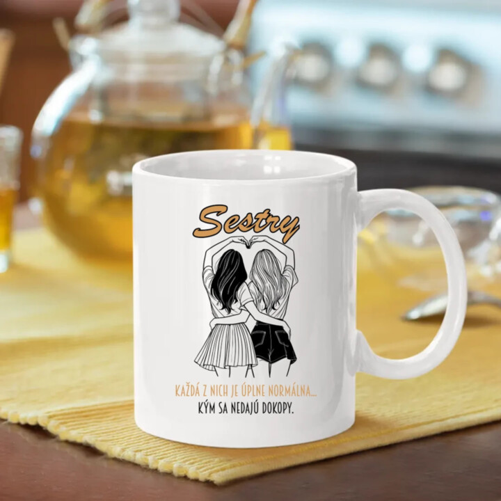 Sestry - Každá z nich je úplne normálna, kým sa nedajú dokopy - keramický hrnček s potlačou