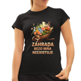 Záhrada bezo mňa neexistuje - dámske tričko s potlačou