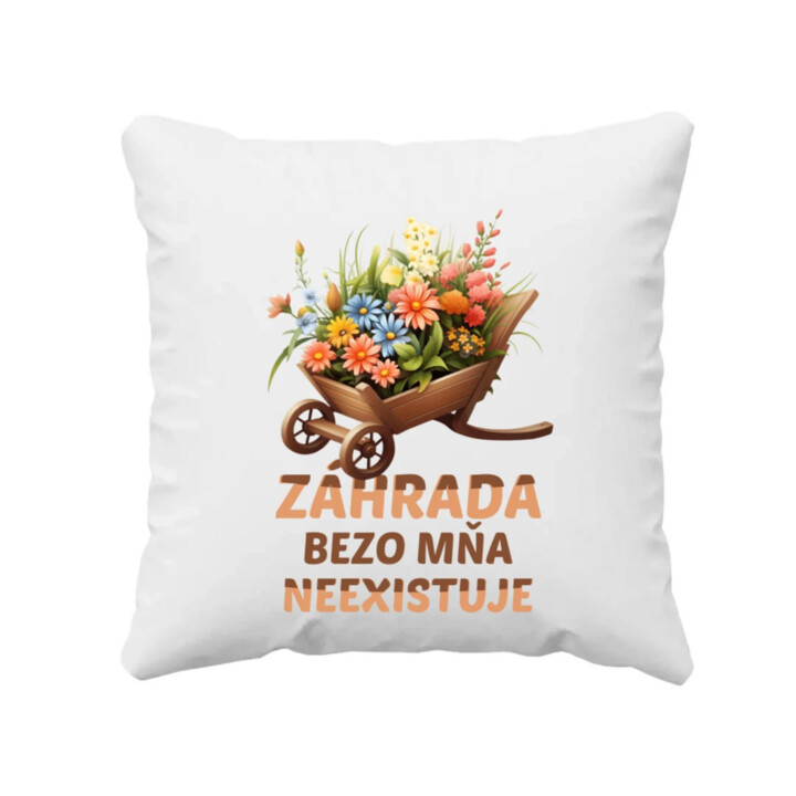 Záhrada bezo mňa neexistuje - vankúš s potlačou