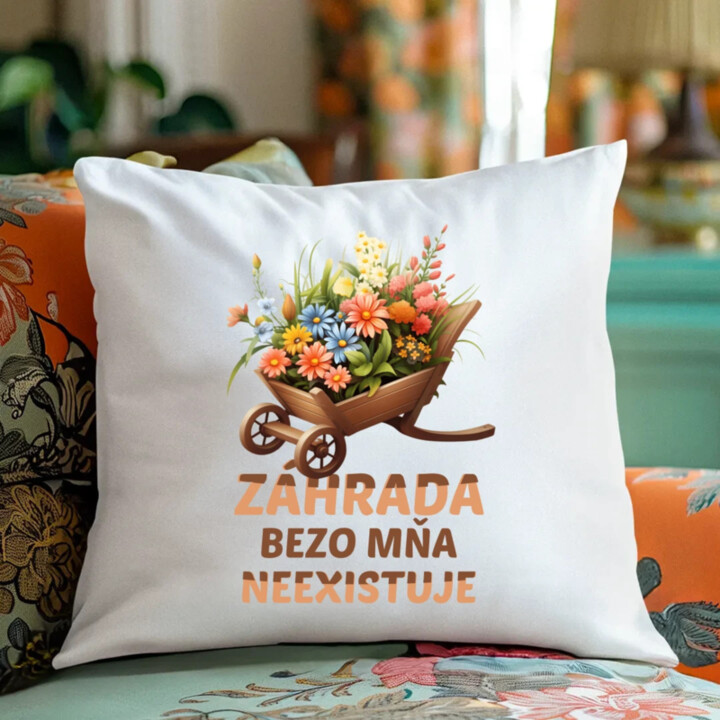 Záhrada bezo mňa neexistuje - vankúš s potlačou