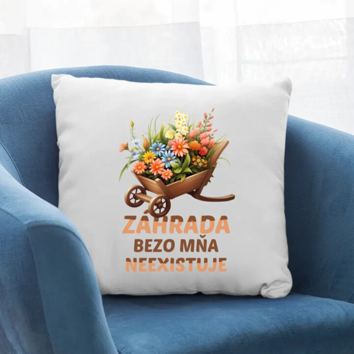 Záhrada bezo mňa neexistuje - vankúš s potlačou