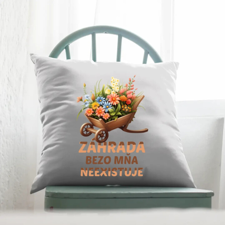 Záhrada bezo mňa neexistuje - vankúš s potlačou