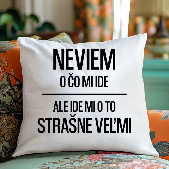 Neviem, o čo mi ide. Ale ide mi o to strašne veľmi - vankúš s potlačou