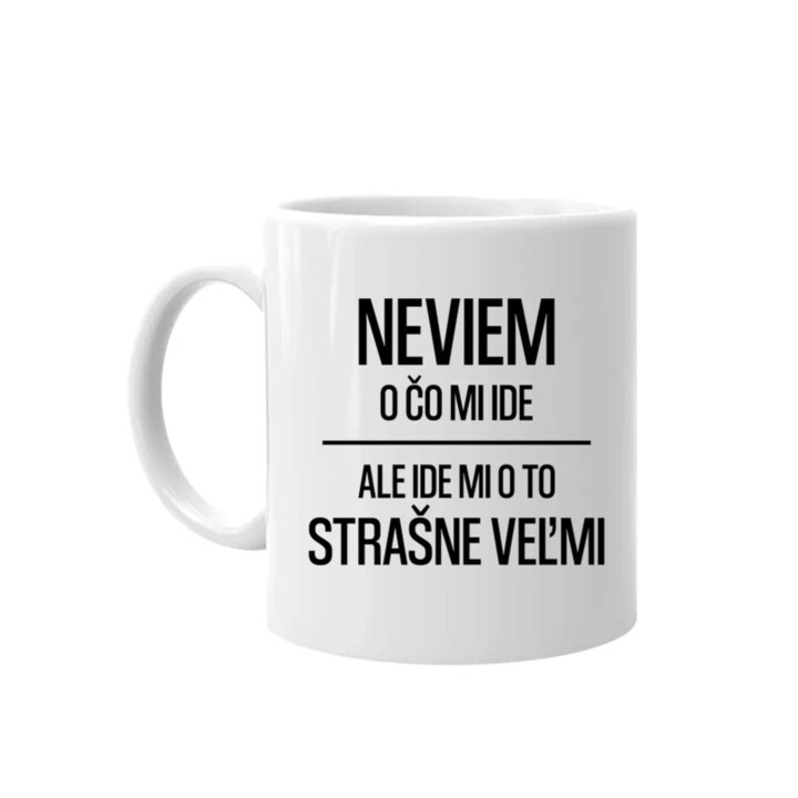 Neviem, o čo mi ide. Ale ide mi o to strašne veľmi - keramický hrnček s potlačou
