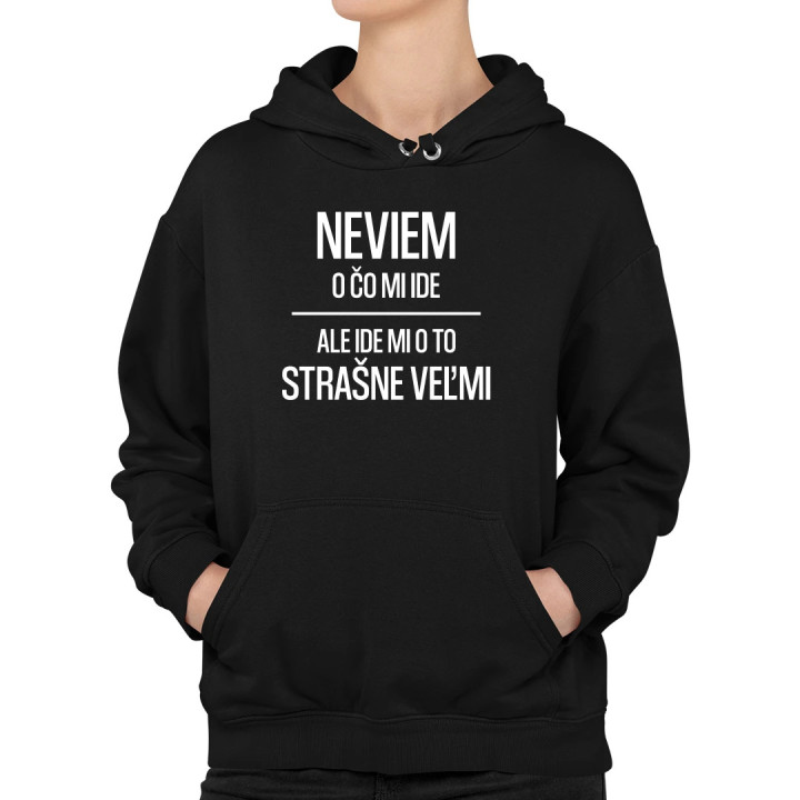 Neviem, o čo mi ide. Ale ide mi o to strašne veľmi  - dámska mikina s potlačou