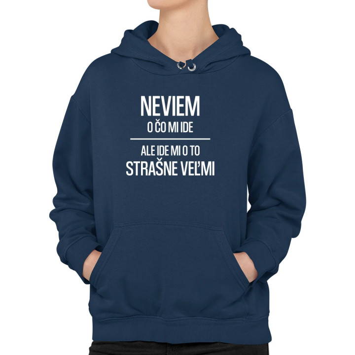 Neviem, o čo mi ide. Ale ide mi o to strašne veľmi  - dámska mikina s potlačou