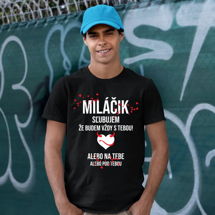 Miláčik, sľubujem, že budem vždy s tebou! - pánske tričko s potlačou