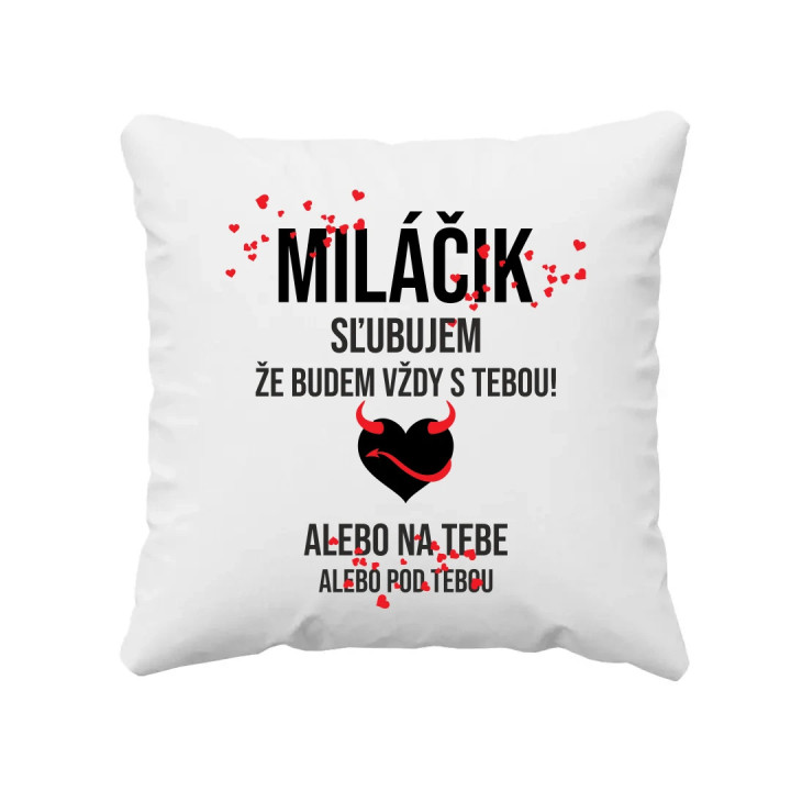 Miláčik, sľubujem, že budem vždy s tebou! - vankúš s potlačou
