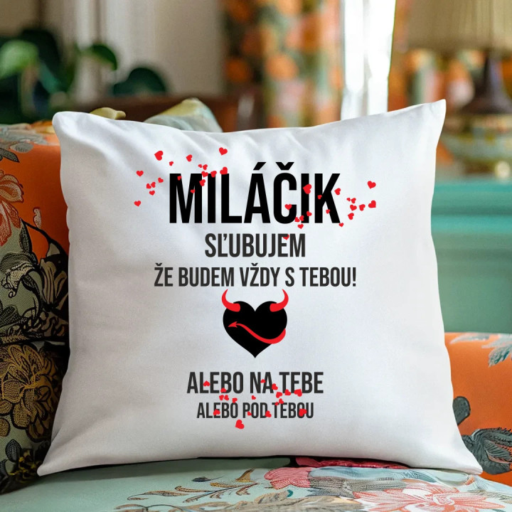 Miláčik, sľubujem, že budem vždy s tebou! - vankúš s potlačou