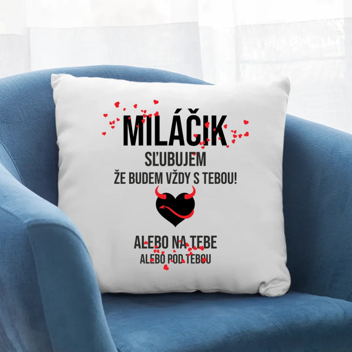 Miláčik, sľubujem, že budem vždy s tebou! - vankúš s potlačou