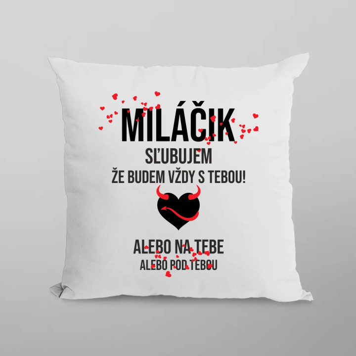 Miláčik, sľubujem, že budem vždy s tebou! - vankúš s potlačou