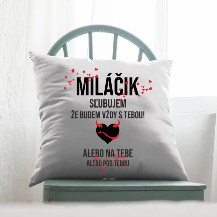 Miláčik, sľubujem, že budem vždy s tebou! - vankúš s potlačou