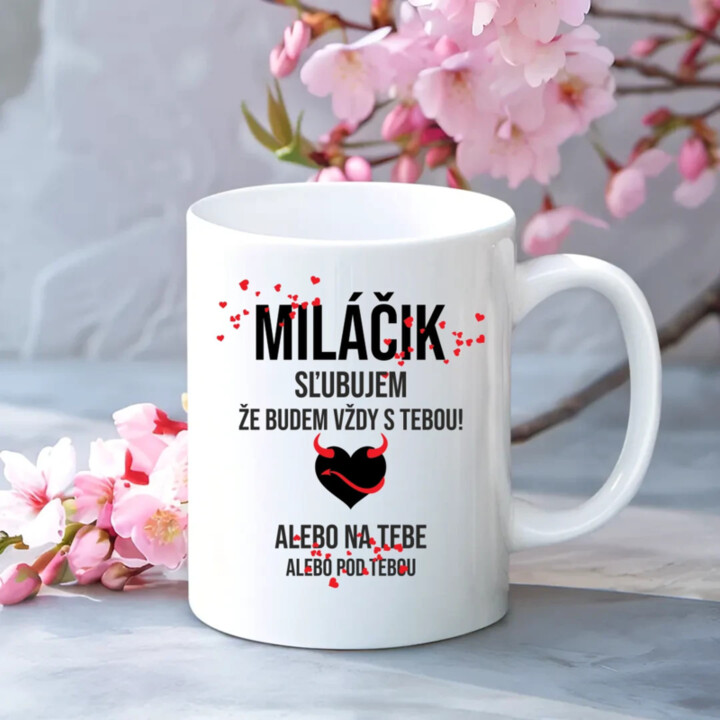 Miláčik, sľubujem, že budem vždy s tebou! - keramický hrnček s potlačou