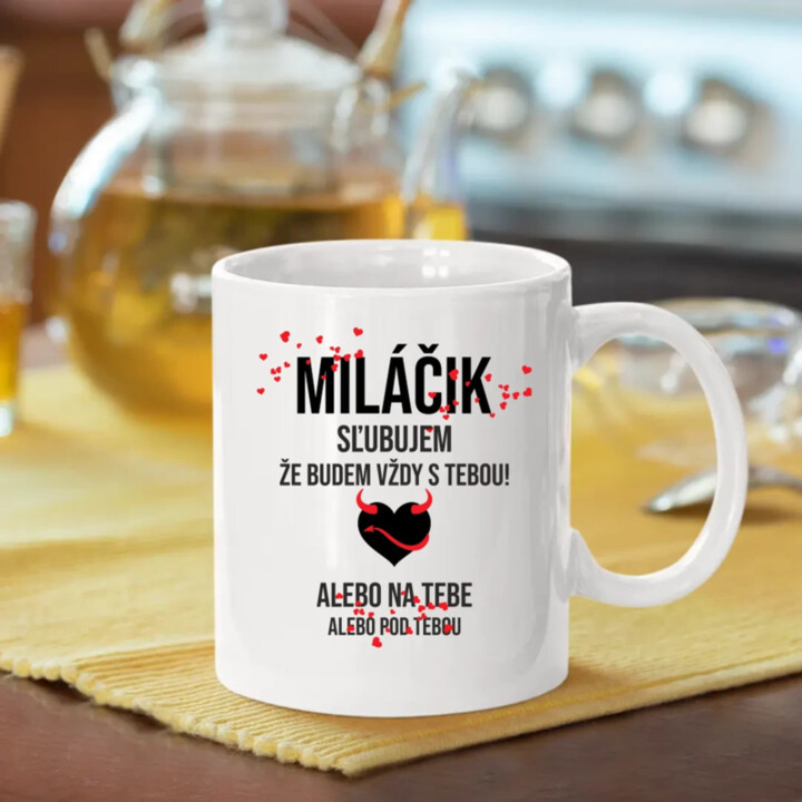 Miláčik, sľubujem, že budem vždy s tebou! - keramický hrnček s potlačou
