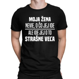 Moja žena nevie, o čo jej ide - pánske tričko s potlačou