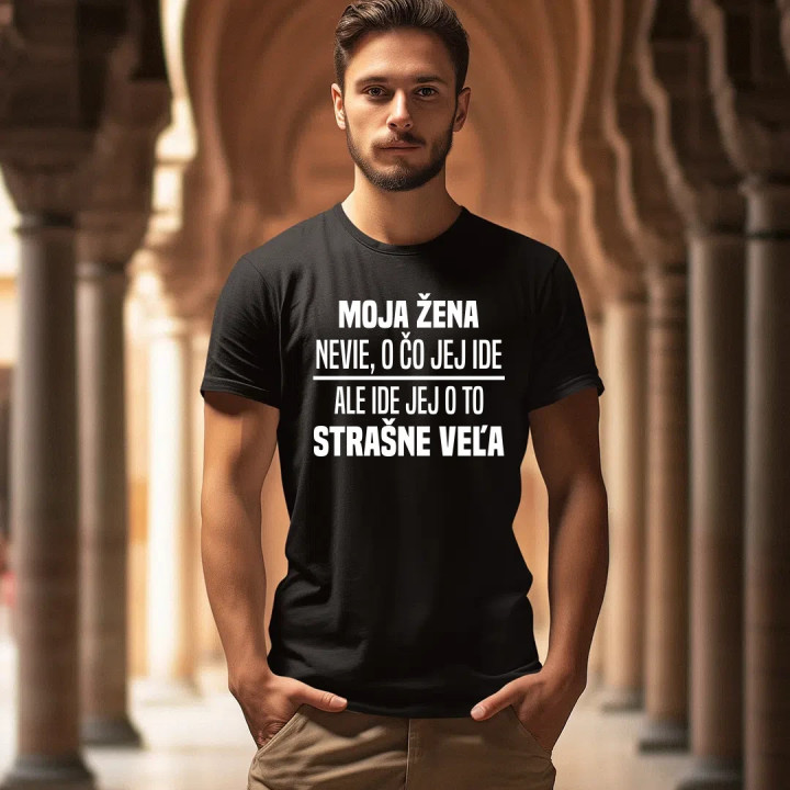 Moja žena nevie, o čo jej ide - pánske tričko s potlačou