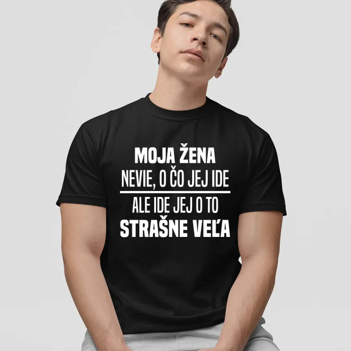 Moja žena nevie, o čo jej ide - pánske tričko s potlačou