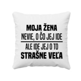 Moja žena nevie, o čo jej ide - vankúš s potlačou