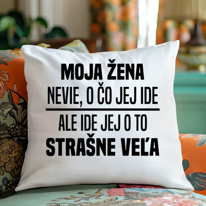 Moja žena nevie, o čo jej ide - vankúš s potlačou