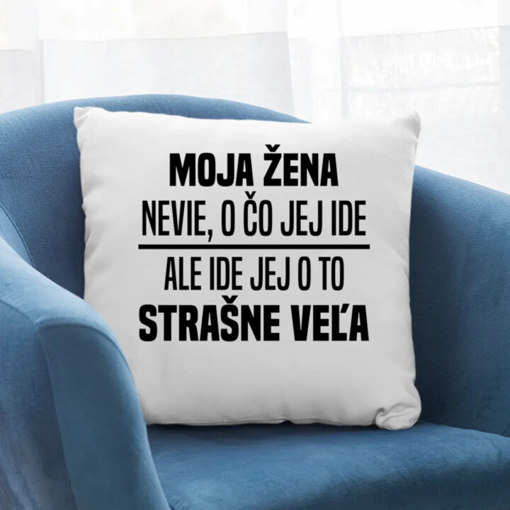 Moja žena nevie, o čo jej ide - vankúš s potlačou
