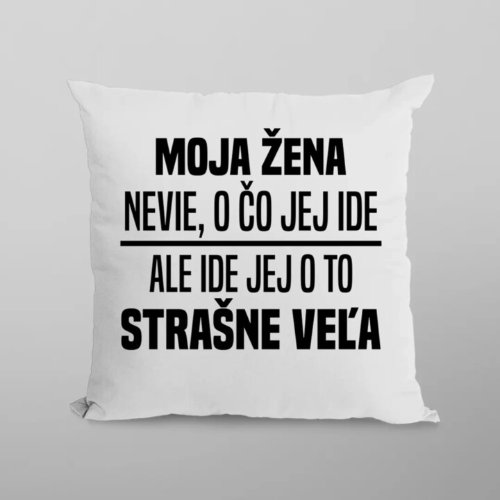 Moja žena nevie, o čo jej ide - vankúš s potlačou