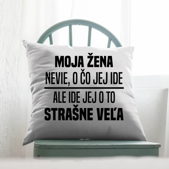 Moja žena nevie, o čo jej ide - vankúš s potlačou