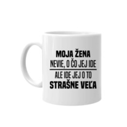 Moja žena nevie, o čo jej ide - keramický hrnček s potlačou