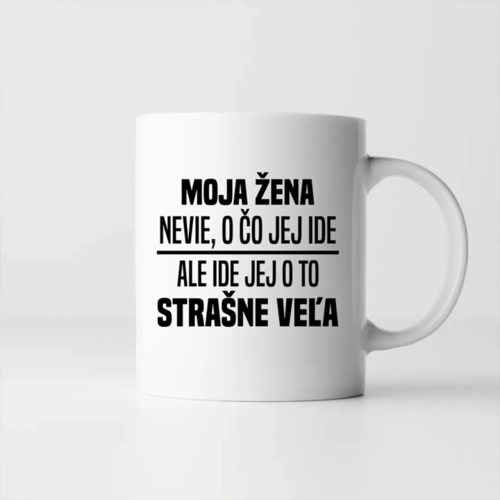 Moja žena nevie, o čo jej ide - keramický hrnček s potlačou