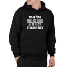 Moja žena nevie, o čo jej ide  - pánska mikina s potlačou