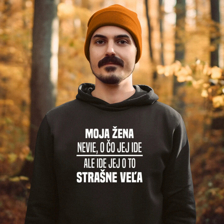 Moja žena nevie, o čo jej ide  - pánska mikina s potlačou