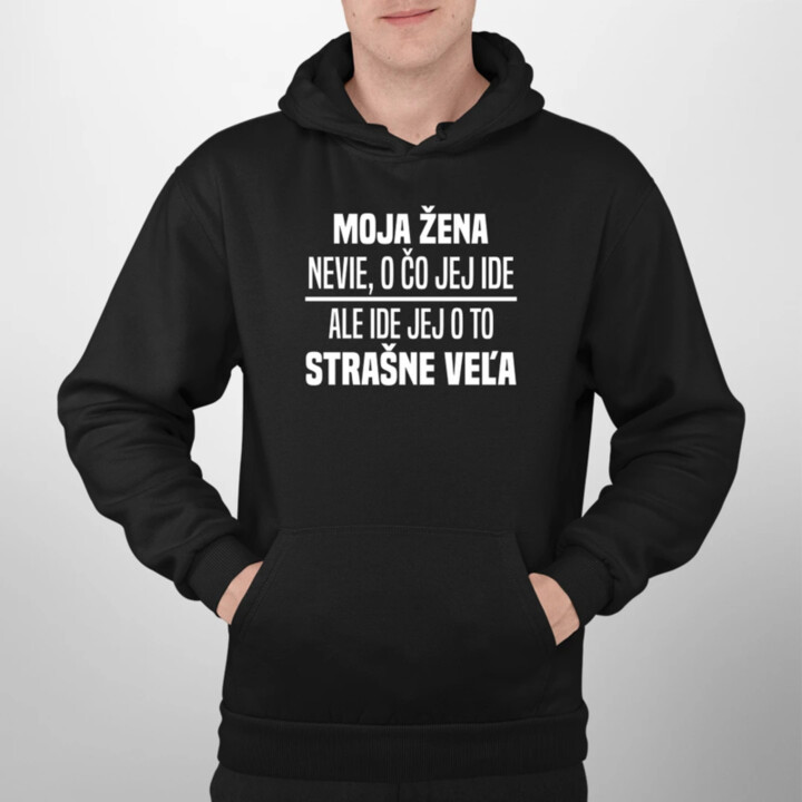 Moja žena nevie, o čo jej ide  - pánska mikina s potlačou
