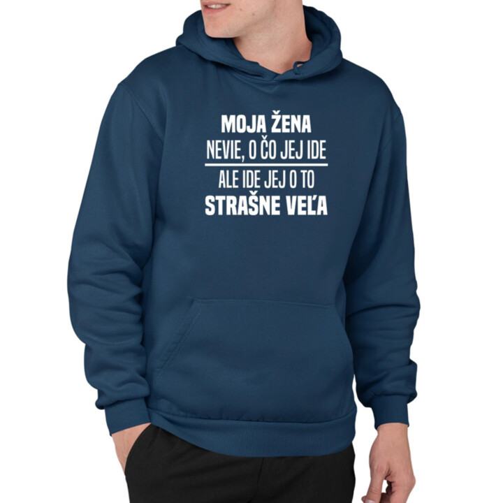 Moja žena nevie, o čo jej ide  - pánska mikina s potlačou