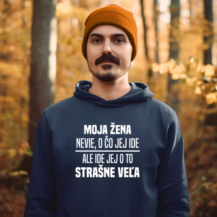 Moja žena nevie, o čo jej ide  - pánska mikina s potlačou