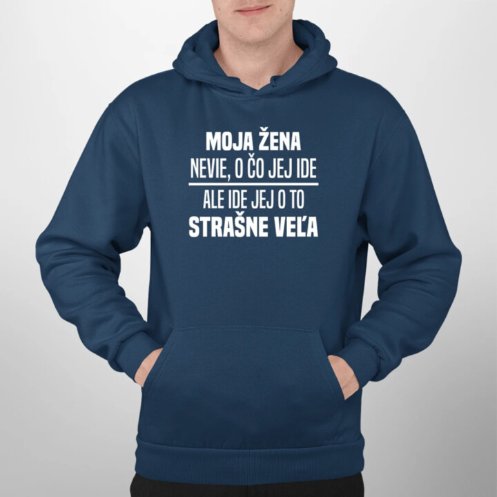 Moja žena nevie, o čo jej ide  - pánska mikina s potlačou