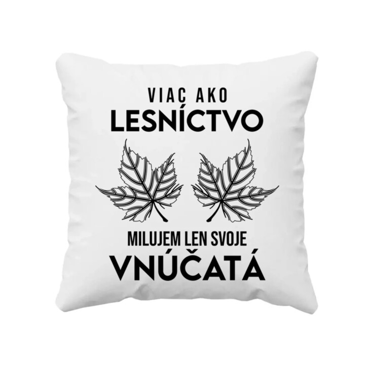 Viac ako lesníctvo milujem len svoje vnúčatá  - vankúš s potlačou