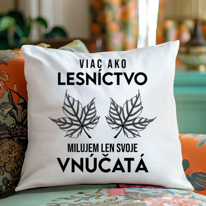 Viac ako lesníctvo milujem len svoje vnúčatá  - vankúš s potlačou