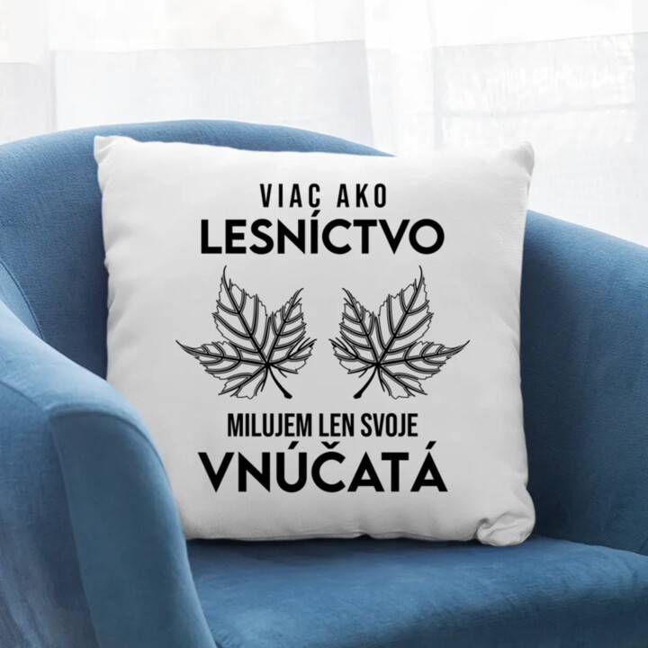 Viac ako lesníctvo milujem len svoje vnúčatá  - vankúš s potlačou
