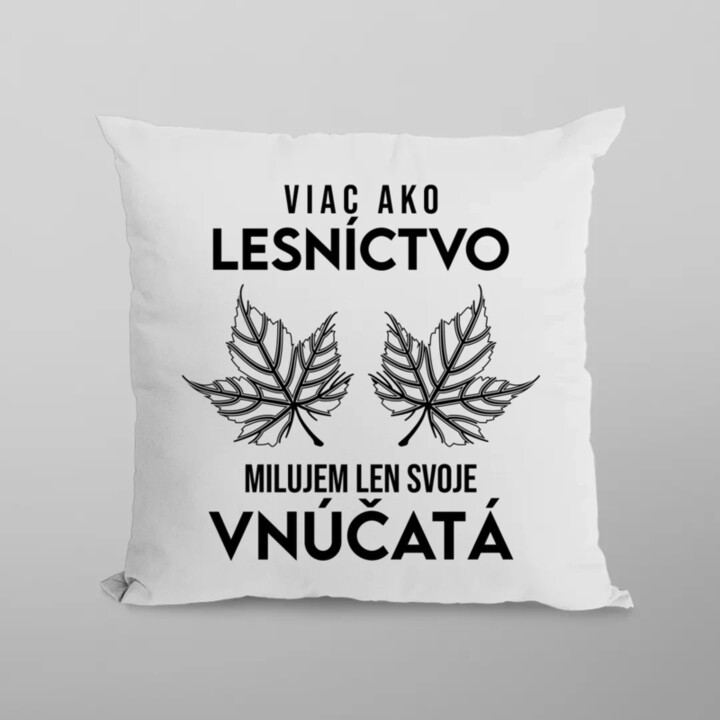 Viac ako lesníctvo milujem len svoje vnúčatá  - vankúš s potlačou