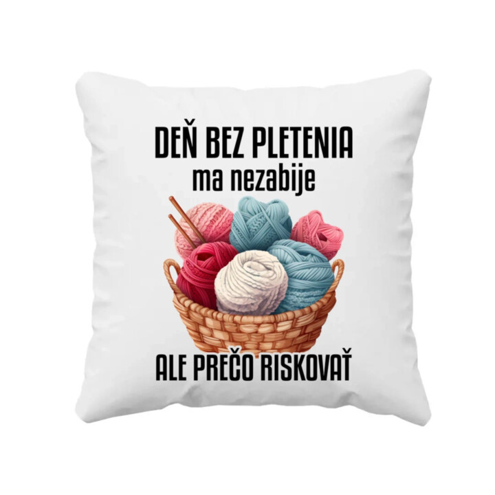 Deň bez pletenia ma nezabije, ale prečo riskovať - vankúš s potlačou