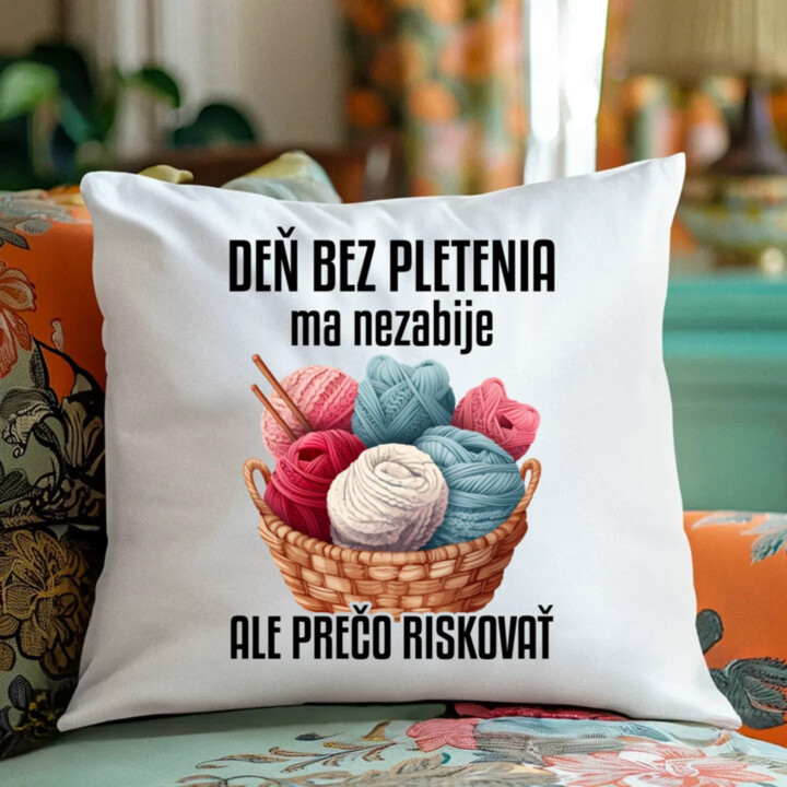 Deň bez pletenia ma nezabije, ale prečo riskovať - vankúš s potlačou