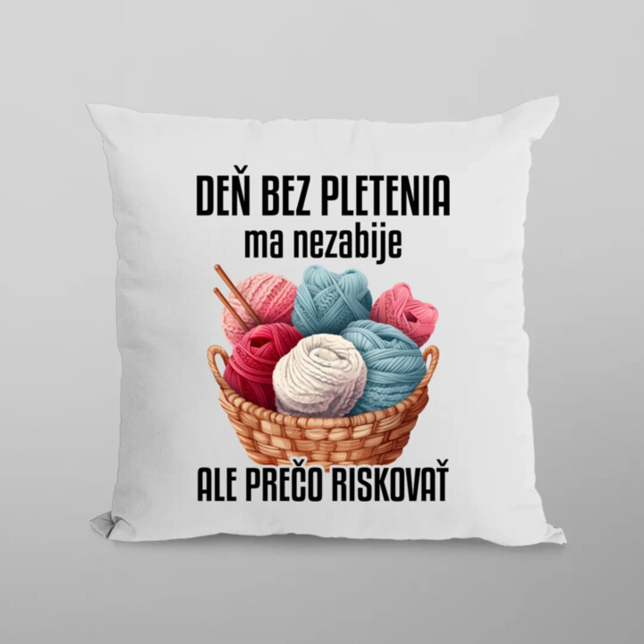 Deň bez pletenia ma nezabije, ale prečo riskovať - vankúš s potlačou