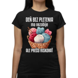 Deň bez pletenia ma nezabije, ale prečo riskovať - dámske tričko s potlačou