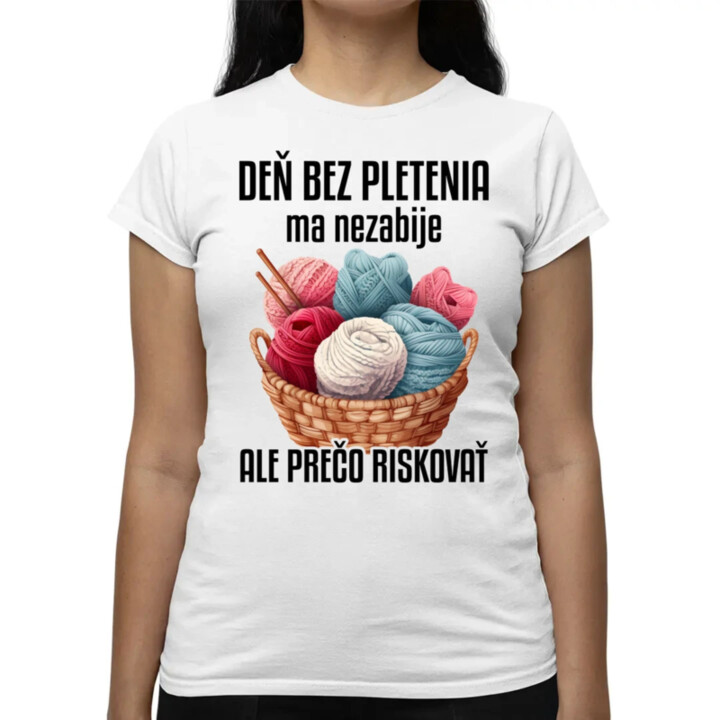 Deň bez pletenia ma nezabije, ale prečo riskovať - dámske tričko s potlačou