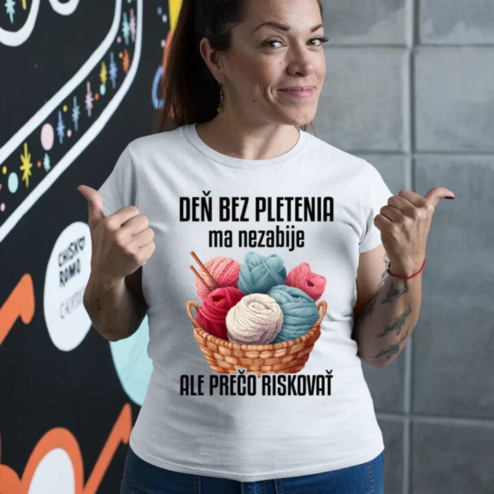 Deň bez pletenia ma nezabije, ale prečo riskovať - dámske tričko s potlačou