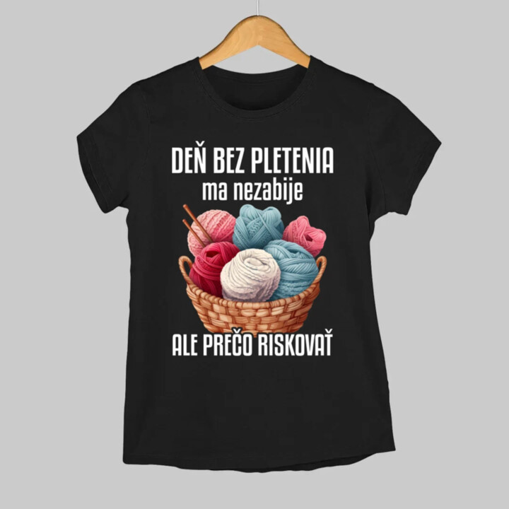 Deň bez pletenia ma nezabije, ale prečo riskovať - dámske tričko s potlačou