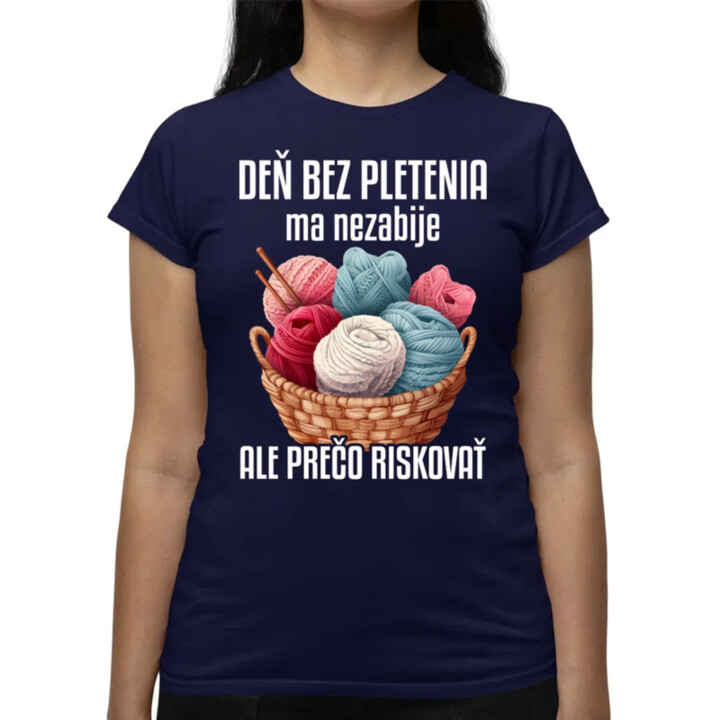 Deň bez pletenia ma nezabije, ale prečo riskovať - dámske tričko s potlačou