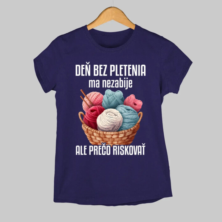 Deň bez pletenia ma nezabije, ale prečo riskovať - dámske tričko s potlačou