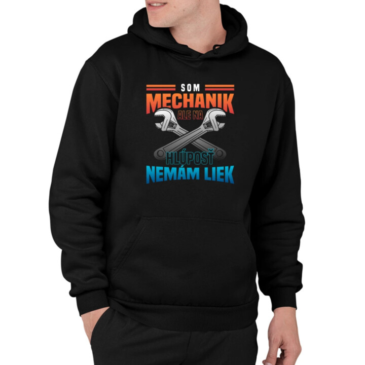Som mechanik, ale na hlúposť nemám liek  - pánska mikina s potlačou